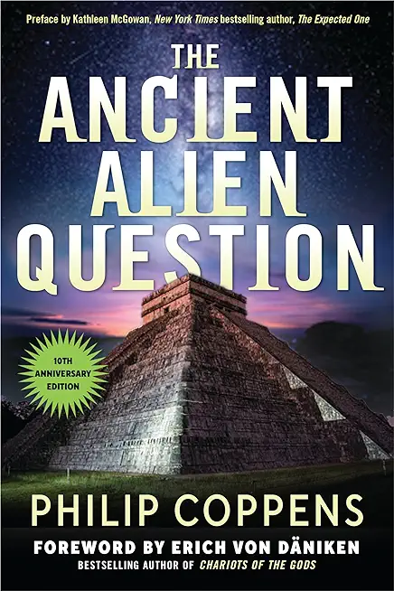 Ancient Alien Question, 10th Anniversary Edition: An Inquiry Into the Existence, Evidence, and Influence of Ancient Visitors