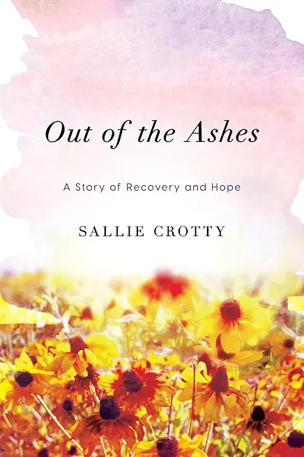 Out of the Ashes: A Story of Recovery and Hope