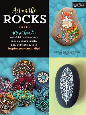 Art on the Rocks: More Than 35 Colorful & Contemporary Rock-Painting Projects, Tips, and Techniques to Inspire Your Creativity!