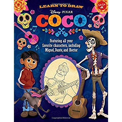 Learn to Draw Disney/Pixar Coco: Featuring All Your Favorite Characters, Including Miguel, Dante, and Hector