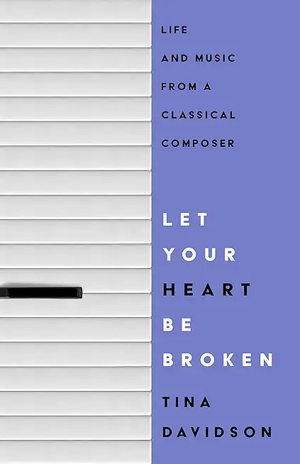Let Your Heart Be Broken: Life and Music from a Classical Composer