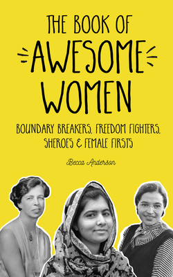 The Book of Awesome Women: Boundary Breakers, Freedom Fighters, Sheroes and Female Firsts (Gift for Teenage Girls, Gift for Daughters)