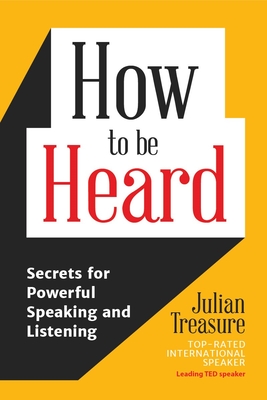 How to Be Heard: Secrets for Powerful Speaking and Listening (Communication Skills Book, for Fans of Speak with No Fear)