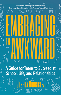 Embracing the Awkward: A Guide for Teens to Succeed at School, Life and Relationships (Self-Help Book for Teens, Teen Girl Gift)
