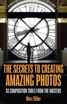 The Secrets to Creating Amazing Photos: 83 Composition Tools from the Masters (Photography Book)