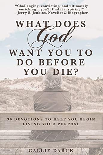 What Does God Want You to Do Before You Die?: 30 Devotions to Help You Begin Living Your Purpose