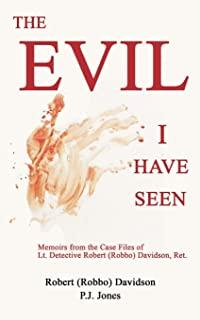 The Evil I Have Seen: Memoirs from the Case Files of Lt. Detective Robert (Robbo) Davidson, Ret.