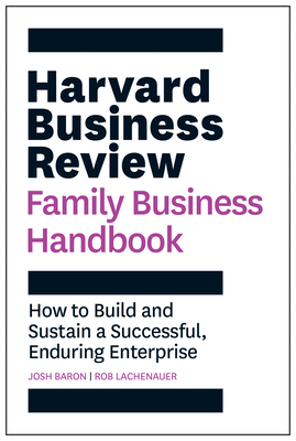The Harvard Business Review Family Business Handbook: How to Build and Sustain a Successful, Enduring Enterprise