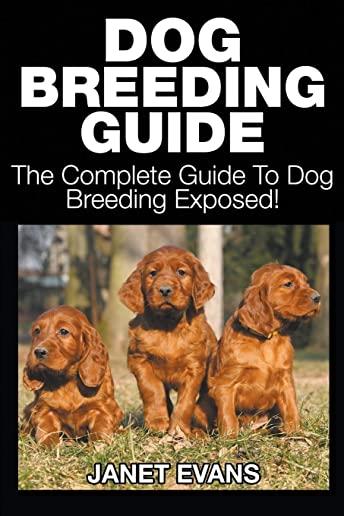Dog Breeding Guide: The Complete Guide to Dog Breeding Exposed