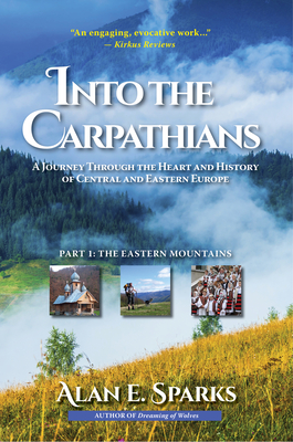 Into the Carpathians: A Journey Through the Heart and History of Central and Eastern Europe (Part 1: The Eastern Mountains) [Deluxe Color Ed