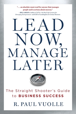 Lead Now, Manage Later: The Straight Shooter's Guide to Business Success
