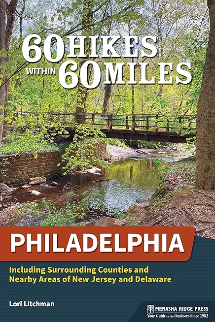 60 Hikes Within 60 Miles: Philadelphia: Including Surrounding Counties and Nearby Areas of New Jersey and Delaware