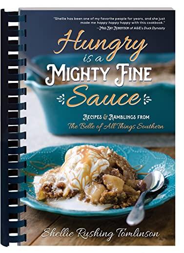 Hungry Is a Mighty Fine Sauce Cookbook: Recipes and Ramblings from the Belle of All Things Southern