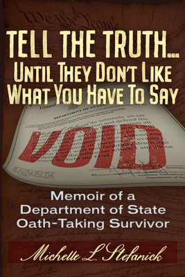 Tell the Truth ... Until They Don't Like What You Have to Say: Memoir of a Department of State Oath-Taking Survivor