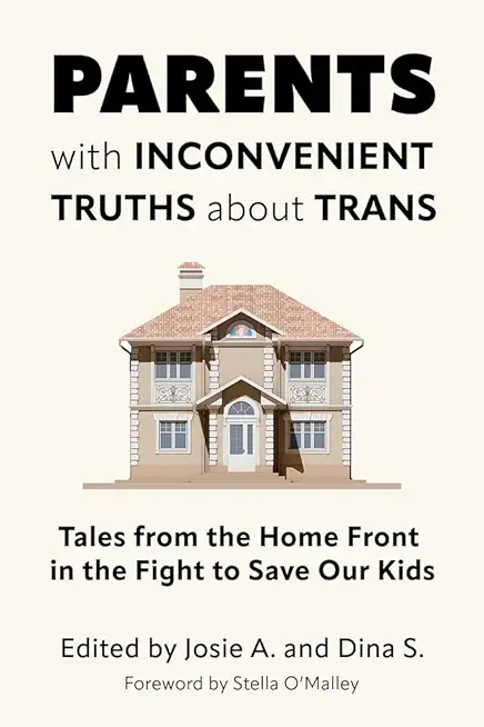 Parents with Inconvenient Truths about Trans: Tales from the Home Front in the Fight to Save Our Kids