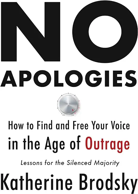 No Apologies: How to Find and Free Your Voice in the Age of Outrage--Lessons for the Silenced Majority