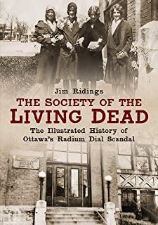 The Society of the Living Dead: The Illustrated History of Ottawa's Radium Dial Scandal