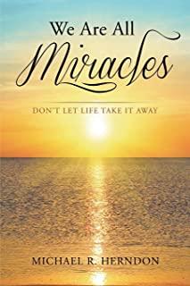 We Are All Miracles: Don't Let Life Take It Away