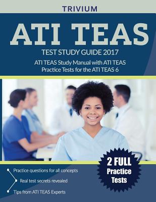 ATI TEAS Test Study Guide 2017: ATI TEAS Study Manual with ATI TEAS Practice Tests for the ATI TEAS 6