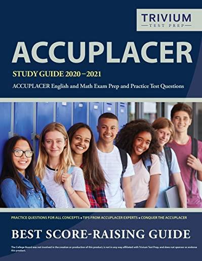 ACCUPLACER Study Guide 2020-2021: ACCUPLACER English and Math Exam Prep and Practice Test Questions