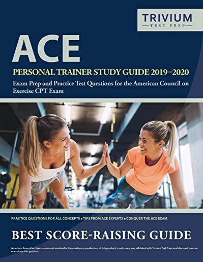 ACE Personal Trainer Study Guide 2019-2020: Exam Prep and Practice Test Questions for the American Council on Exercise CPT Exam