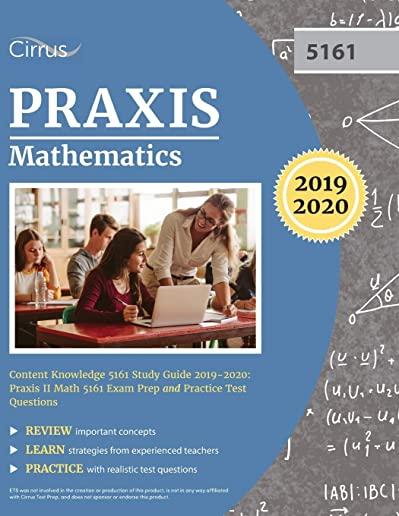 Praxis Mathematics Content Knowledge 5161 Study Guide 2019-2020: Praxis II Math 5161 Exam Prep and Practice Test Questions