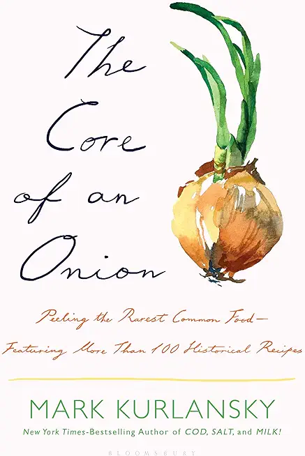 The Core of an Onion: Peeling the Rarest Common Food--Featuring More Than 100 Historical Recipes