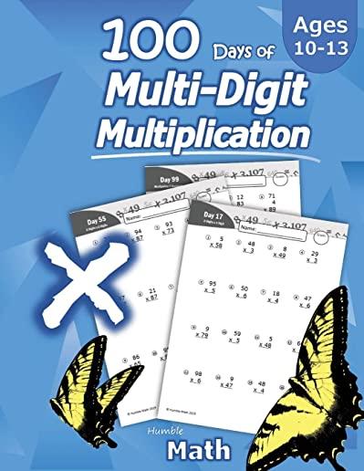 Humble Math - 100 Days of Multi-Digit Multiplication: Ages 10-13: Multiplying Large Numbers with Answer Key - Reproducible Pages - Multiply Big Long P