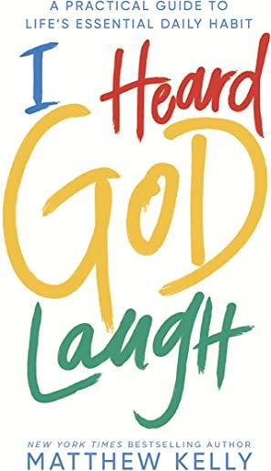 I Heard God Laugh: A Practical Guide to Life's Essential Daily Habit