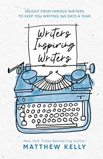 Writers Inspiring Writers: Insight from Famous Writers to Keep You Writing 365 Days a Year