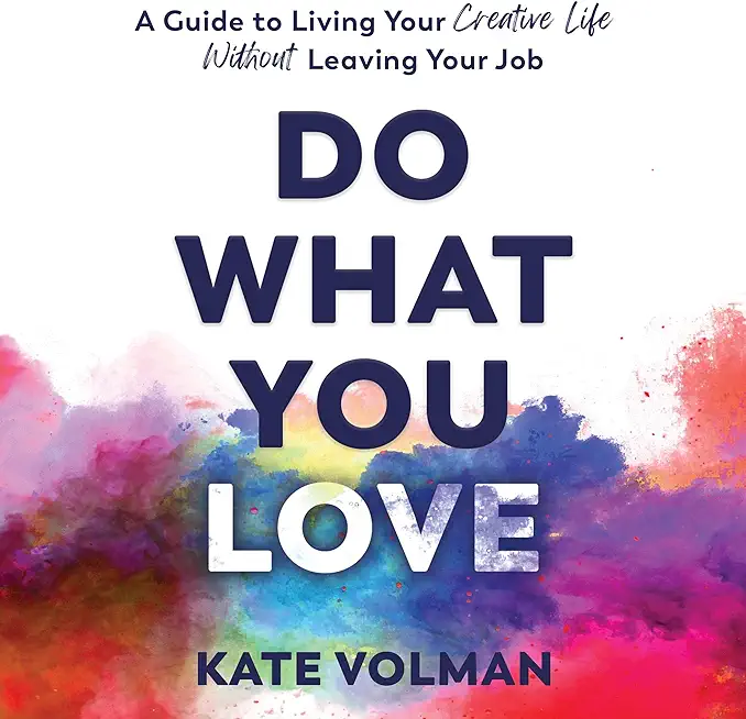 Do What You Love: A Guide to Living Your Creative Life Without Leaving Your Job