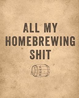 All My Homebrewing Shit: Homebrew Log Book - Beer Recipe Notebook