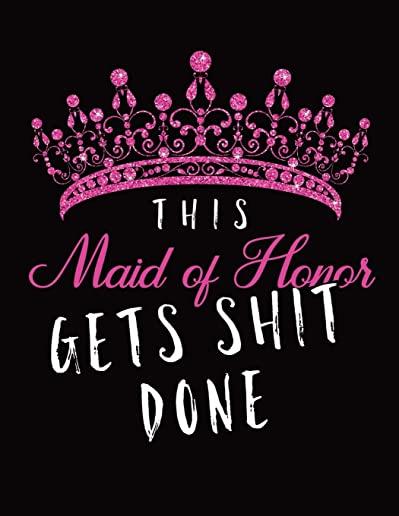This Maid of Honor Gets Shit Done: Wedding Logbook for Bridesmaid - Calendar and Organizer for Important Dates and Appointments - Wedding Planner
