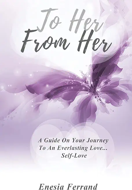 To Her From Her: A Guide On Your Journey To An Everlasting Love... Self-Love