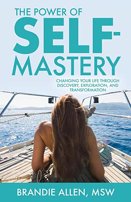 The Power of Self-Mastery: Changing Your Life Through Discovery, Exploration, and Transformation