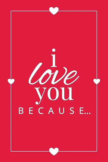 I Love You Because: A Red Fill in the Blank Book for Girlfriend, Boyfriend, Husband, or Wife - Anniversary, Engagement, Wedding, Valentine