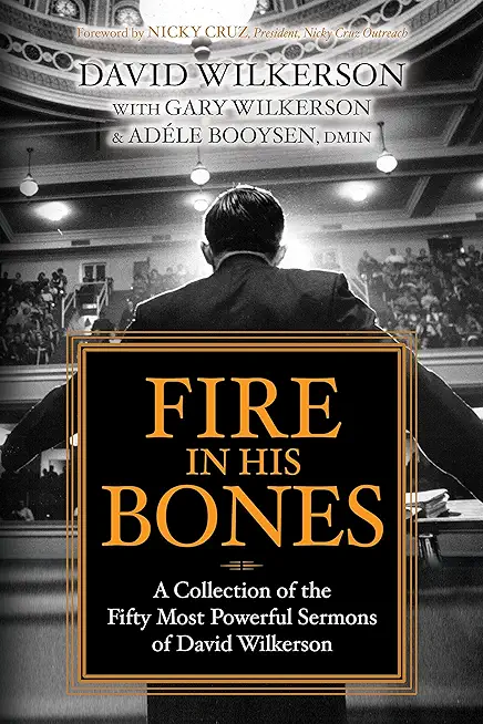 Fire in His Bones: A Collection of the Fifty Most Powerful Sermons of David Wilkerson