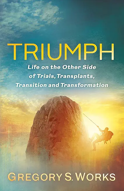 Triumph: Life on the Other Side of Trials, Transplants, Transition and Transformation