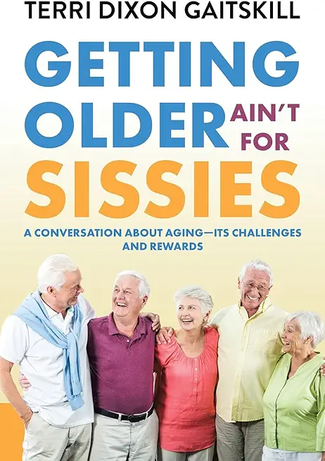 Getting Older Ain't for Sissies: A Conversation About Aging- Its Challenges and Rewards