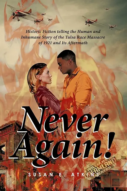 Never Again!: Historic Fiction telling the Human and Inhumane Story of the Tulsa Race Massacre of 1921 and Its Aftermath