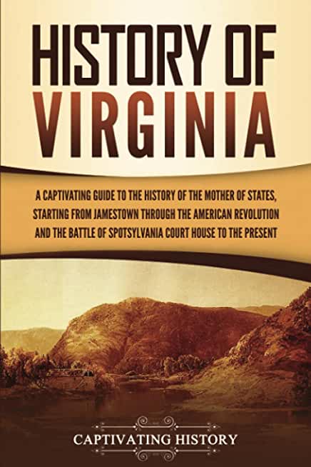 History of Virginia: A Captivating Guide to the History of the Mother of States, Starting from Jamestown through the American Revolution an