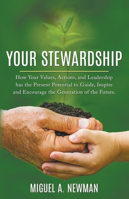 Your Stewardship: How Your Values, Actions, and Leadership has the Present Potential to Guide, Inspire and Encourage the Generation of t