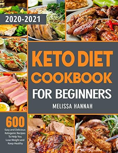 Keto Diet Cookbook For Beginners 2020-2021: 600 Easy and Delicious Ketogenic Recipes To Help You Lose Weight and Keep Healthy