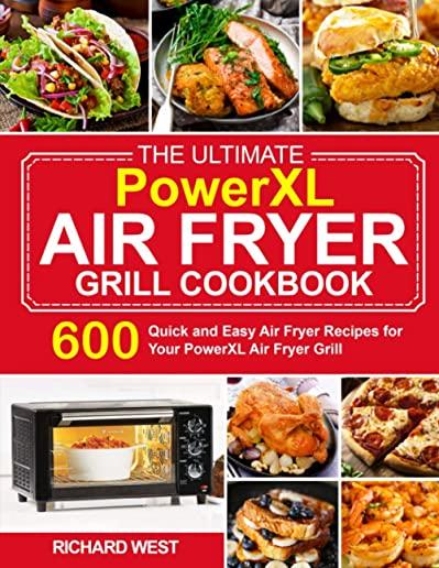 The Ultimate PowerXL Air Fryer Grill Cookbook: 600 Quick and Easy Air Fryer Recipes for Your PowerXL Air Fryer Grill