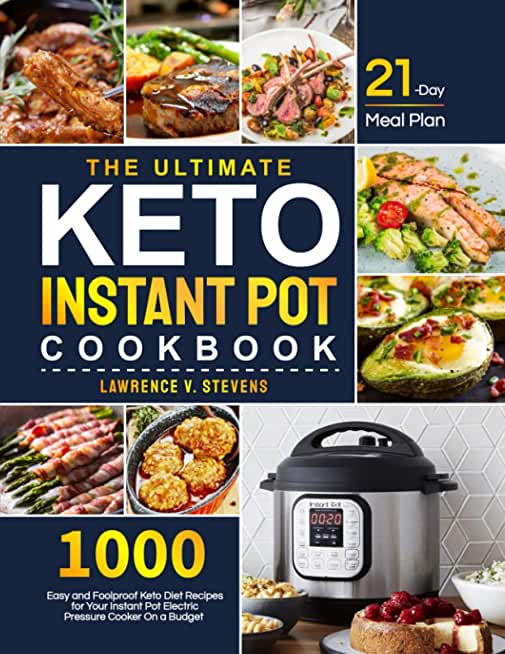 The Ultimate Keto Instant Pot Cookbook: 1000 Easy and Foolproof Keto Diet Recipes for Your Instant Pot Electric Pressure Cooker on a Budget 21-Day Mea