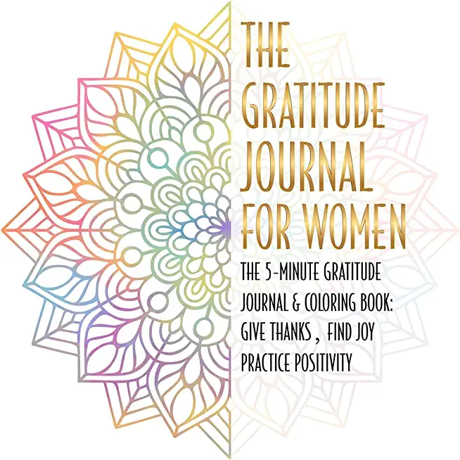 The Gratitude Journal for Women: The 5-Minute Gratitude Journal and Positive Coloring Book: Give Thanks, Practice Positivity, Find Joy
