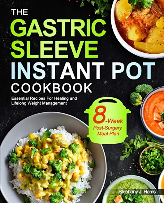 The Gastric Sleeve Instant Pot Cookbook: Essential Recipes For Healing and Lifelong Weight Management With 8-Week Post-Surgery Meal Plan to Help You R