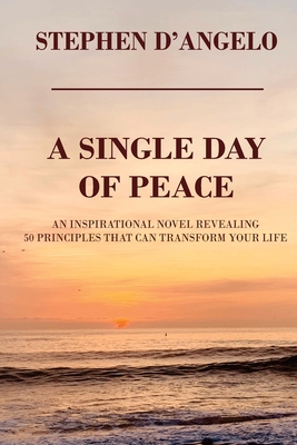 A Single Day of Peace: An Inspirational Novel Revealing 50 Principles That Can Transform Your Life