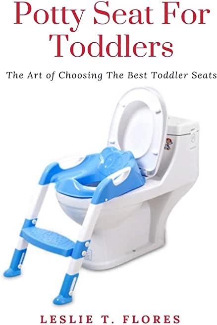 Potty Seat For Toddlers: The Art of Choosing The Best Toddler Seats