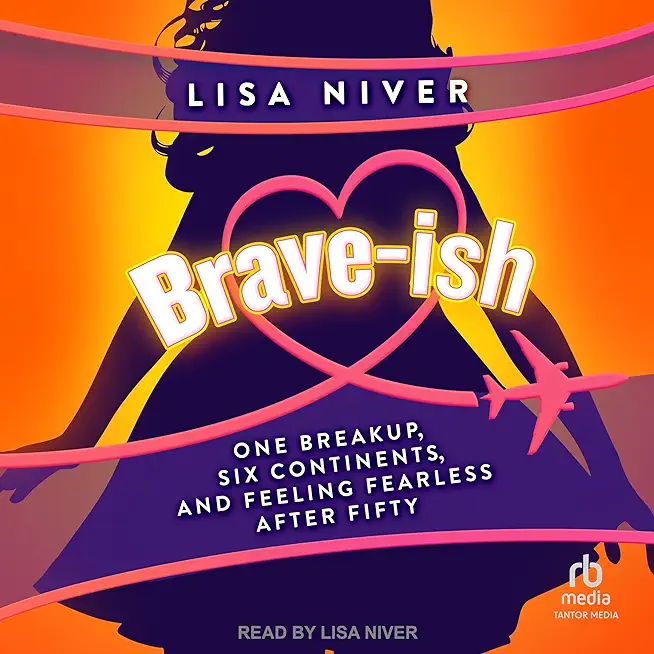 Brave-Ish: One Breakup, Six Continents, and Feeling Fearless After Fifty